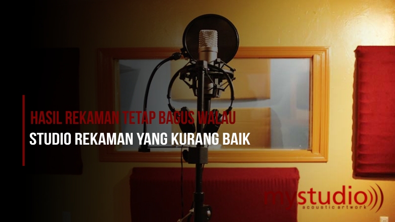 Rahasia Hasil Rekaman Bagus, Walau Kualitas Studio Rekaman Kurang Baik
